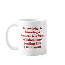 Knowledge is knowing a tomato is a fruit. coffee mug