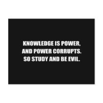 KNOWLEDGE IS POWER AND POWER CORRUPTS