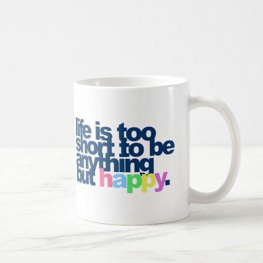 La vie est trop courte pour être quelque chose mai tasse