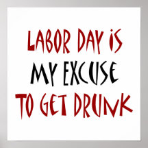 Labour Day Is My Excuse To Get Drunk Posters