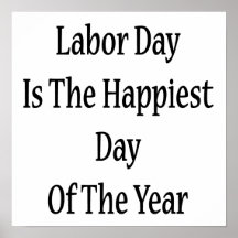 Labour Day Is The Happiest Day Of The Year Poster