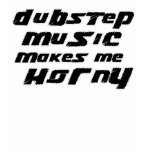 Ladies Dubstep makes me horny shirt