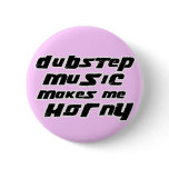 Ladies Dubstep Music makes me horny Pinback Buttons