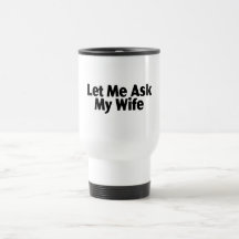 Laissez-moi demander à mon épouse tasse à café
