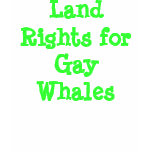 Land Rights for Gay Whales t-shirts