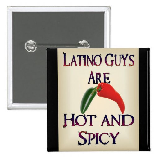 Latino Guys Are Hot And Spicy Pinback Buttons