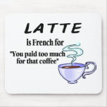 Latte Is French For You Paid Too Much Mousepads
