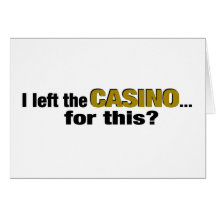 Left The Casino For This? Greeting Card