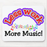 Less work, more music T-shirts and Gifts. Mouse Pad
