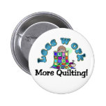 Less work more quilting T-shirts and Gifts. Pins