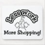 Less work, more shopping T-shirts and Gifts. Mouse Pad