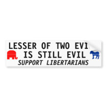LESSER OF TWO EVILS IS STILL EVIL BUMPER STICKER