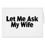 Let Me Ask My Wife Greeting Cards