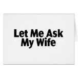 Let Me Ask My Wife Greeting Cards