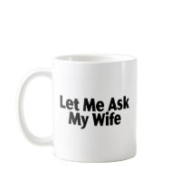 Let Me Ask My Wife Coffee Mugs