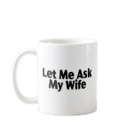 Let Me Ask My Wife mugs