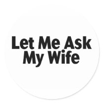 Let Me Ask My Wife