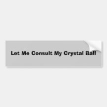 Let Me Consult My Crystal Ball Bumper Stickers