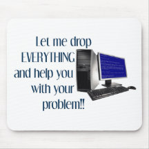 Let me drop EVERYTHING and help you Mouse Pads