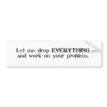 Let Me Drop Everything and Work On Your Problem