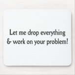 Let me drop everything