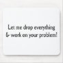 Let me drop everything mouse pad