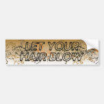 LET YOUR HAIR BLOW Bumper Sticker