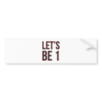 Let's Be 1 Bumper Sticker