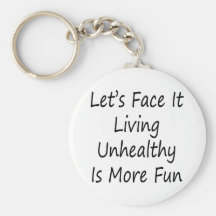 Let's Face It Living Unhealthy Is More Fun Keychains