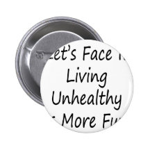 Let's Face It Living Unhealthy Is More Fun Pins