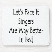 Let's Face It Singers Are Way Better In Bed Mouse Pad