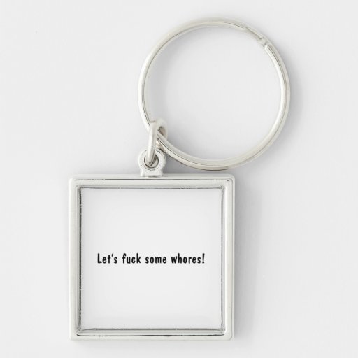 Let's Fuck Some Whores Key Chains
