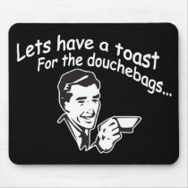 lets have a toast for the douchebags mousepad