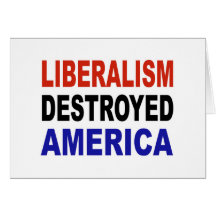 LIBERALISM DESTROYED AMERICA GREETING CARD