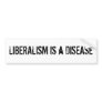 LIBERALISM IS A DISEASE Bumper Sticker