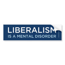 Liberalism is a Mental Disorder Bumper Stickers