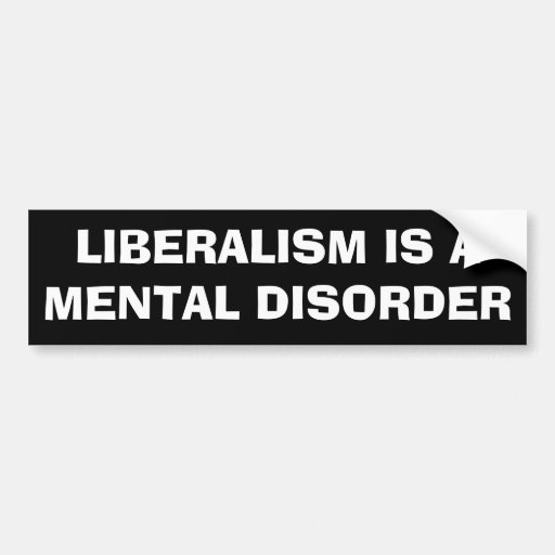 LIBERALISM IS A MENTAL DISORDER BUMPER STICKER