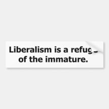Liberalism is a Refuge of the Immature. Bumper Stickers