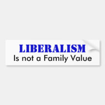 LIBERALISM, Is not a Family Value Bumper Stickers