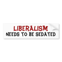 Liberalism, Needs to be sedated Bumper Sticker bumper stickers