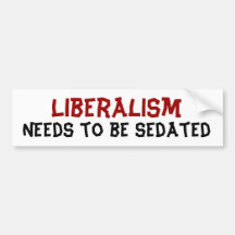 Liberalism, Needs to be sedated Bumper Sticker