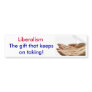Liberalism, The gift that keeps on taking! Bumper Stickers