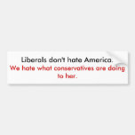 Liberals don't hate America Bumper Stickers