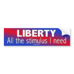 Liberty: the only stimulus I need bumper stickers