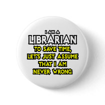 Librarian...Assume I Am Never Wrong