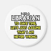 Librarian...Assume I Am Never Wrong Magnet