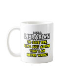 Librarian...Assume I Am Never Wrong mugs