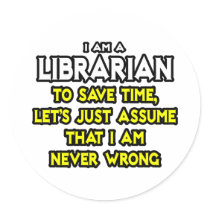 Librarian...Assume I Am Never Wrong