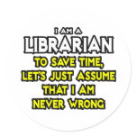 Librarian...Assume I Am Never Wrong stickers