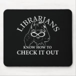 LIBRARIANS KNOW HOW TO CHECK IT OUT T-shirt mousepads
